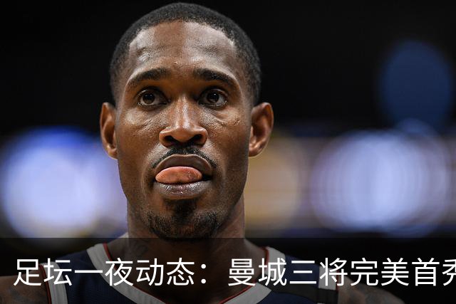 足坛一夜动态：曼城三将完美首秀造5-0惨案，尤文5球大捷走出阴霾